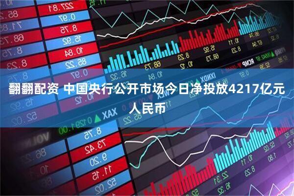 翻翻配资 中国央行公开市场今日净投放4217亿元人民币